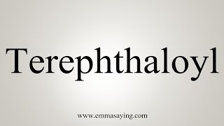 How To Say Terephthaloyl [upl. by Lattimer]