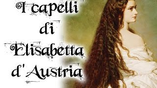 I capelli di Elisabetta dAustria  Capellomanie Storiche [upl. by Eimar]