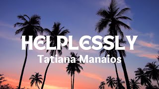 Helplessly  Tatiana Manaios Lyrics [upl. by Yantruoc968]