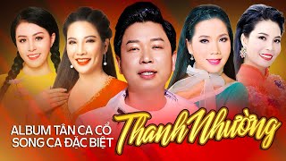 Album Tân Ca Cổ Song Ca Đặc Biệt Thanh Nhường ✔ Tuyệt Phẩm Tân Cổ Song Ca Hay Nhất 2023 [upl. by Aititil]