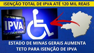 TETO DE ISENÇÃO DE IPVA INTEGRAL ATÉ 120 MIL REAIS MG AUMENTA LIMITE PARA PCD [upl. by Arracat]