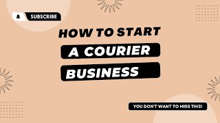 How To Start A Courier Business Everything You Need To Know Is Courier Services A Good Fit For You [upl. by Nirrac]