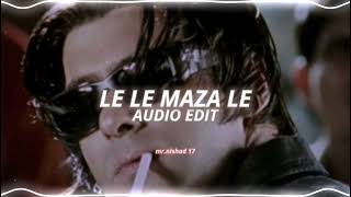 Le Le Maza Le  edit audio [upl. by Htyderem65]