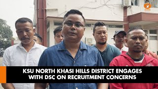 KSU North Khasi Hills District Engages with DSC on Recruitment Concerns [upl. by Yrok]