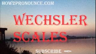 How To Pronounce WECHSLER SCALES [upl. by Nodnelg416]