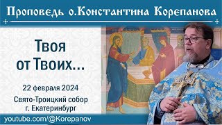 Твоя от Твоих Проповедь священника Константина Корепанова 22022024 [upl. by Akirej]