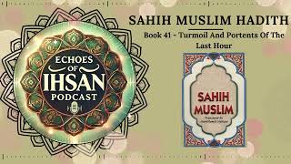 Echoes of Ihsan Podcasts  Sahih Muslim Hadith Book 41  Turmoil And Portents Of The Last Hour [upl. by Aseek]