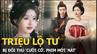 Triệu Lộ Tư bị đối thủ ‘cưỡi cổ’ phim mới ‘nát’ [upl. by Rufe807]