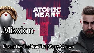 Atomic Heart Mission Uneasy Lies The Head That Wears A Crown [upl. by Sudbury]