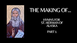 The Making OfHymns for St Herman of Alaska Part 1 [upl. by Nirrok]