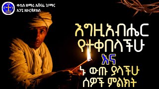 እግዚአብሔር የተቀበላችሁ እና ኑ ውጡ ያላችሁ ሰዎች ምልክት Kesis Ashenafi sebket ethiopiaorthodox ቤተክር ethiopianews [upl. by Ayn]