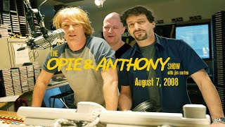 The Opie and Anthony Show  August 7 2008 Full Show [upl. by Sheree786]