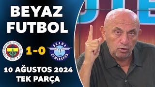 Beyaz Futbol 10 Ağustos 2024 Tek Parça  Fenerbahçe 10 Adana Demirspor [upl. by Nelrac]