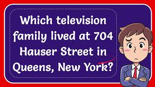 Which television family lived at 704 Hauser Street in Queens New York [upl. by Akemat543]