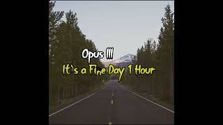 Opus III  Its a Fine Day 1Hour [upl. by Ethelred]