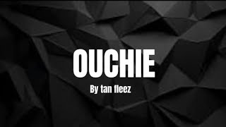 OUCHIE lyrics by tan fleez Now u can find it [upl. by Aicaca]