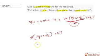 Give balanced equations for the following quotExtraction of silver from silver glance by [upl. by Belding]