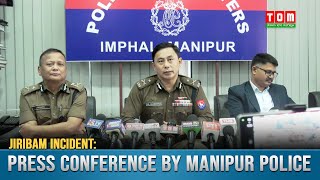 JIRIBAM INCIDENT PRESS CONFERENCE BY MANIPUR POLICE [upl. by Miharbi642]