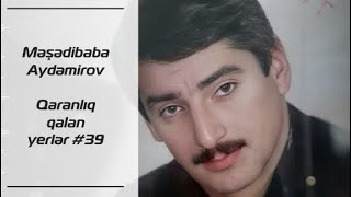 Məşədibaba Aydəmirov  Qaranlıq qalan yerlər 39 [upl. by Ahsienauq782]