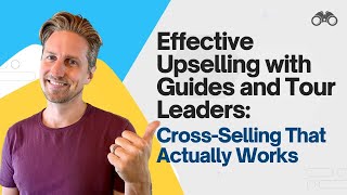 Effective Upselling with Guides and Tour Leaders CrossingSelling Techniques that Actually Work [upl. by Morgen]