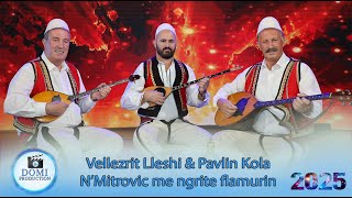 Vellezrit Lleshi amp Pavlin Kola  NMitrovic me ngrite flamurin Gezuar 2025 [upl. by Ger522]