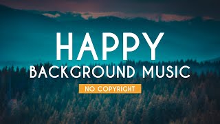 Happy Background Music  Cheerful Music  No Copyright  FREE USE [upl. by Maure]