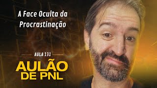 Aulão de PNL 131  A Face Oculta da Procrastinação [upl. by Allanson]