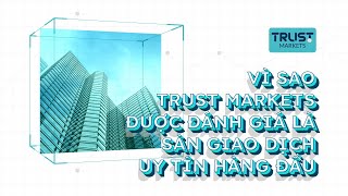 VÌ SAO TRUST MARKETS ĐƯỢC ĐÁNH GIÁ LÀ SÀN GIAO DỊCH UY TÍN HÀNG ĐẦU [upl. by Eaneg]