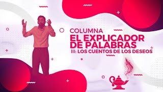 El Explicador de Palabras con Mauro Guzmán III Los cuentos de los Deseos [upl. by Halehs]