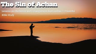 The Sin of Achan  Lessons on Obedience and Consequences from Joshua 7  Powerful Bible Study [upl. by O'Donnell]