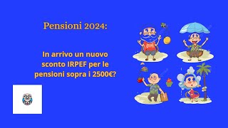 Pensioni 2024 In arrivo un nuovo sconto IRPEF per pensioni sopra i 2500 euro [upl. by Zzabahs]