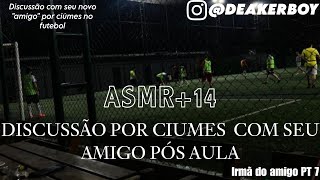 Asmr 14 Discussão por ciúmes com seu amigo pós aula Irmã do amigo PT 7 Feat Aizer Any Lyeng e [upl. by Ycram211]