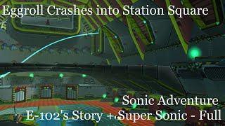 Eggroll Crashes into Station Square  Sonic Adventure  E102s Story  Super Sonic  Full [upl. by Raymonds]