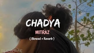 CHADYA  ft MITRAZ  Slowed  Reverb  Slowbae [upl. by Rhetta]