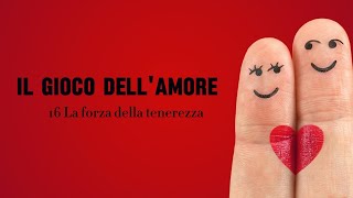 16 Il gioco dellamore  La forza della tenerezza [upl. by Maiocco]