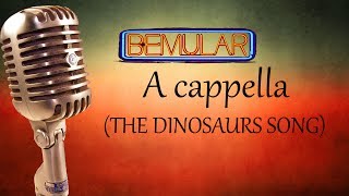 Bemular a cappella  The Dinosaurs Song vocals only [upl. by Fanechka43]