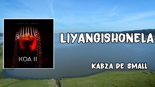 Liyangishonela Lyrics  Kabza De Small [upl. by Nara]