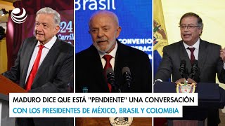 Maduro dice que está quotpendientequot una conversación con los presidentes de México Brasil y Colombia [upl. by Daveda]