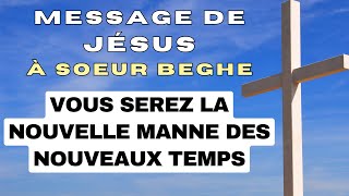 ✨VOUS SEREZ LA NOUVELLE MANNE DES NOUVEAUX TEMPS ✨ Message de Jésus Christ à Soeur Beghe [upl. by Richara]