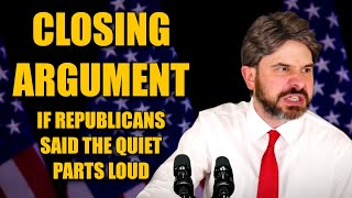 Closing Argument If Republicans Said the Quiet Parts Loud [upl. by Charo]