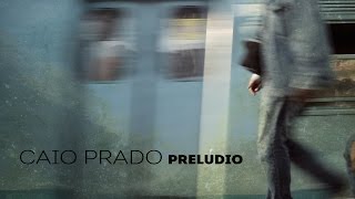 Caio Prado  Prelúdio  VideoClipe oficial [upl. by Felt]