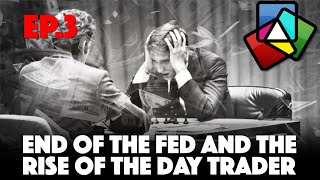 End of The Fed and the Rise of the Day Trader Ep03 [upl. by Yecaw360]