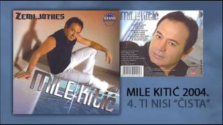 Mile Kitic  Ti nisi cista  Audio 2004 [upl. by Otrebile509]