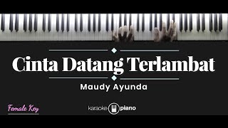 Cinta Datang Terlambat  Maudy Ayunda KARAOKE PIANO  FEMALE KEY [upl. by Anivid]