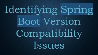 Identifying Spring Boot Version Compatibility Issues [upl. by Ahsinid]