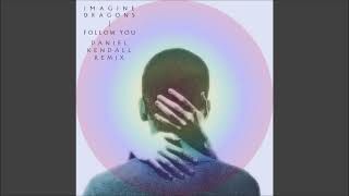 Imagine Dragons  Follow You Remix by Daniel Kendall [upl. by Herriott853]