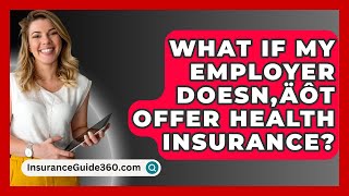 What If My Employer Doesn‚Äôt Offer Health Insurance  InsuranceGuide360com [upl. by Jelsma737]