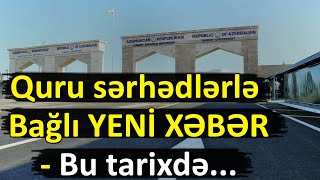 Quru sərhədlərlə bağlı YENİ XƏBƏR  Bu tarixdə [upl. by Eisso]