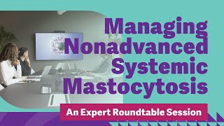 Managing Nonadvanced Systemic Mastocytosis An Expert Roundtable Session [upl. by Eslud979]