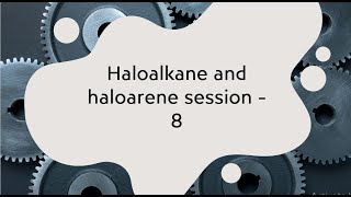 Haloalkane and haloarene session 8 [upl. by Ednargel9]